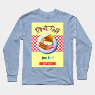 DON'T TALK - JUST EAT Long Sleeve T-Shirt